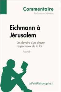 Eichmann à Jérusalem d''Arendt - Les devoirs d''un citoyen respectueux de la loi (Commentaire)