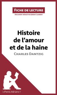 Histoire de l''amour et de la haine de Charles Dantzig (Fiche de lecture)