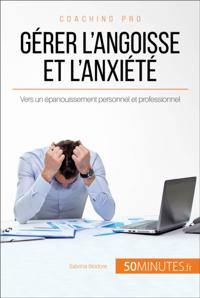Comment dompter l''anxiété et calmer les crises d''angoisse ?