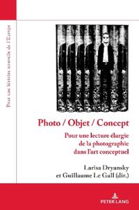 Photo / Objet / Concept: Pour Une Lecture Élargie de la Photographie Dans l'Art Conceptuel