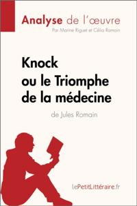 Knock ou le Triomphe de la médecine de Jules Romain (Analyse de l''oeuvre)
