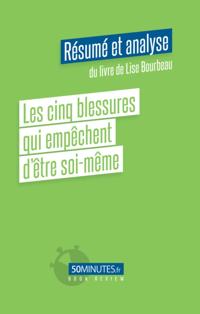 Les cinq blessures qui empêchent d''être soi-même (Résumé et analyse du livre de Lise Bourbeau)