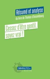 Cessez d''être gentil, soyez vrai ! (Résumé et analyse de Thomas d''Ansembourg)
