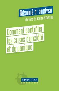 Comment contrôler les crises d''anxiété et de panique (Résumé et analyse de Ronna Browning)