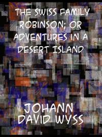 Swiss Family Robinson; or Adventures in a Desert Island