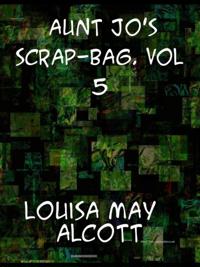 Aunt Jo's Scrap-Bag, Vol. 5 Jimmy's Cruise in the Pinafore, Etc.
