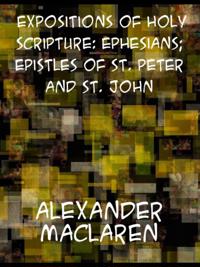Expositions of Holy Scripture Ephesians; Epistles of St. Peter and St. John