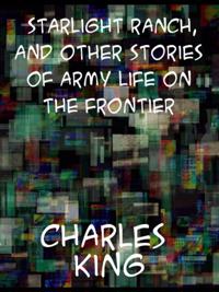 Starlight Ranch and Other Stories of Army Life on the Frontier