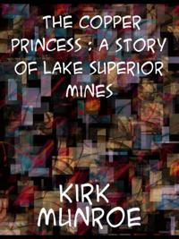 Copper Princess A Story of Lake Superior Mines