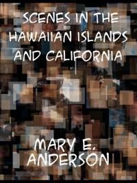 Scenes in the Hawaiian Islands and California