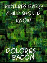 Pictures Every Child Should Know A Selection of the World's Art Masterpieces for Young People