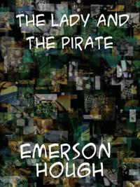 Lady and the Pirate Being the Plain Tale of a Diligent Pirate and a Fair Captive