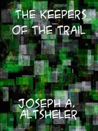 Keepers of the Trail A Story of the Great Woods