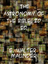 Astronomy of the Bible An Elementary Commentary on the Astronomical References of Holy Scripture