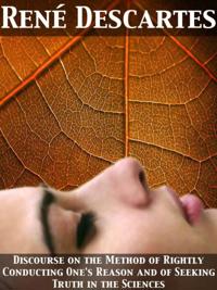 Discourse on the Method of Rightly Conducting One's Reason and of Seeking Truth in the Sciences