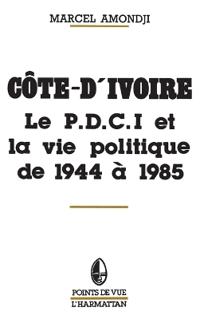 Cote d'Ivoire, le PDCI et la vie politique de 1945  a 1985