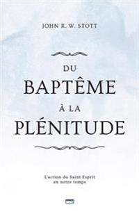 Du Baptême À La Plénitude (Baptism and Fullness): L'Action Du Saint-Esprit En Notre Temps