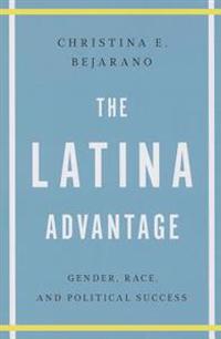 The Latina Advantage: Gender, Race, and Political Success