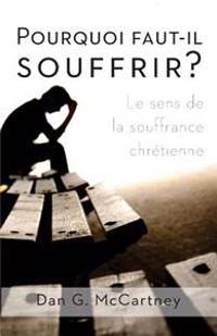 Pourquoi Faut-Il Souffrir?: Le Sens de la Souffrance Chretienne