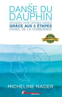 La danse du dauphin : Découvrez votre véritable essence grâce aux 5 étapes d''éveil de la conscience