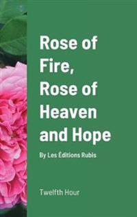 Rose of Fire, Rose of Heaven and Hope (HardCover)