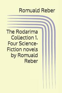 The Rodarima Collection 1. Four Science-Fiction novels by Romuald Reber