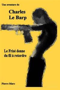 Une aventure de Charles Le Barp - Le Frise donne du fil a retordre