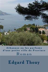 Athanase ou les parfums d'une petite ville de Province: Roman