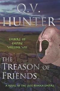 The Treason of Friends, A Novel of the Late Roman Empire