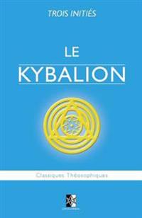 Le Kybalion: Étude sur la Philosophie Hermétique de l'Ancienne Égypte & Grèce