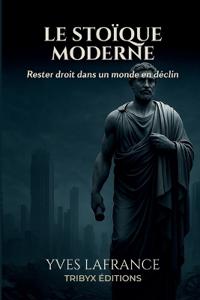 Le Stoïque Moderne - Rester droit dans un monde en déclin