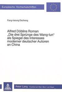 Alfred Doeblins Roman «Die Drei Spruenge Des Wang-Iun» ALS Spiegel Des Interesses Moderner Deutscher Autoren an China