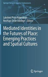 Mediated Identities in the Futures of Place: Emerging Practices and Spatial Cultures