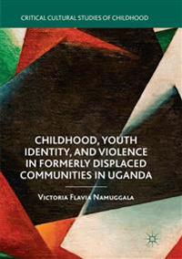 Childhood, Youth Identity, and Violence in Formerly Displaced Communities in Uganda