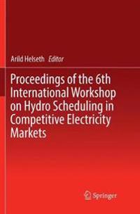 Proceedings of the 6th International Workshop on Hydro Scheduling in Competitive Electricity Markets