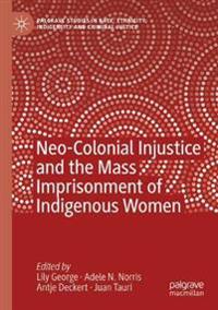 Bokomslag för "Neo-Colonial Injustice and the Mass Imprisonment of Indigenous Women"