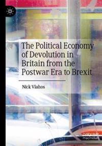 The Political Economy of Devolution in Britain from the Postwar Era to Brexit