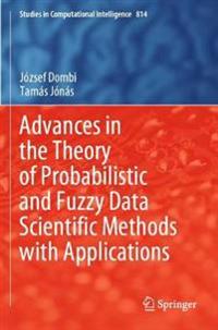Advances in the Theory of Probabilistic and Fuzzy Data Scientific Methods with Applications