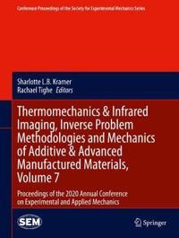 Bokomslag för "Thermomechanics & Infrared Imaging, Inverse Problem Methodologies and Mechanics of Additive & Advanced Manufactured Materials, Volume 7"