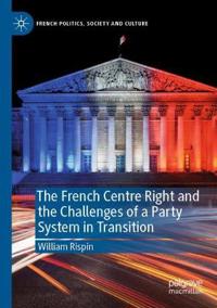 Bokomslag för "The French Centre Right and the Challenges of a Party System in Transition"