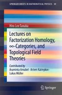 Lectures on Factorization Homology, ∞-Categories, and Topological Field Theories