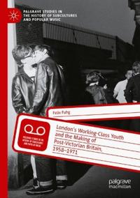Bokomslag för "London’s Working-Class Youth and the Making of Post-Victorian Britain, 1958–1971"