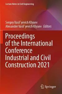 Proceedings of the International Conference Industrial and Civil Construction 2021