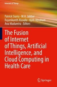 The Fusion of Internet of Things, Artificial Intelligence, and Cloud Computing in Health Care