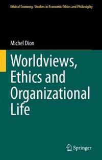 Worldviews, Ethics and Organizational Life