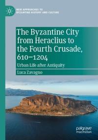 Bokomslag för "The Byzantine City from Heraclius to the Fourth Crusade, 610–1204"