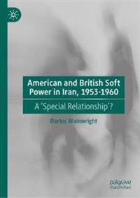 American and British Soft Power in Iran, 1953-1960