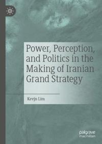 Kirjan kansi "Power, Perception, and Politics in the Making of Iranian Grand Strategy"