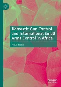 Bokomslag för "Domestic Gun Control and International Small Arms Control in Africa"