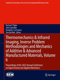 Bokomslag för "Thermomechanics & Infrared Imaging, Inverse Problem Methodologies and Mechanics of Additive & Advanced Manufactured Materials, Volume 6"